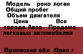  › Модель ­ рено логан › Общий пробег ­ 150 000 › Объем двигателя ­ 2 › Цена ­ 215 000 - Все города Авто » Продажа легковых автомобилей   . Орловская обл.,Орел г.